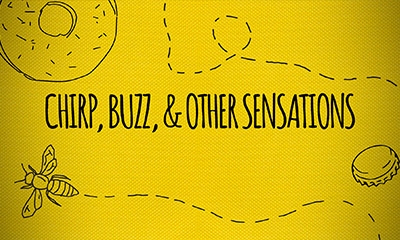 Chirp, Buzz, & Other Sensations