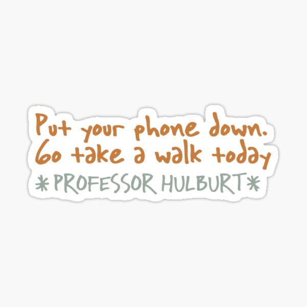 Professor Hulburt: Put your phone down. Go take a walk today Sticker